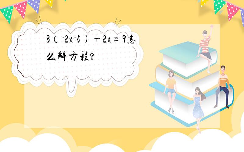 3（-2x-5)+2x=9怎么解方程?