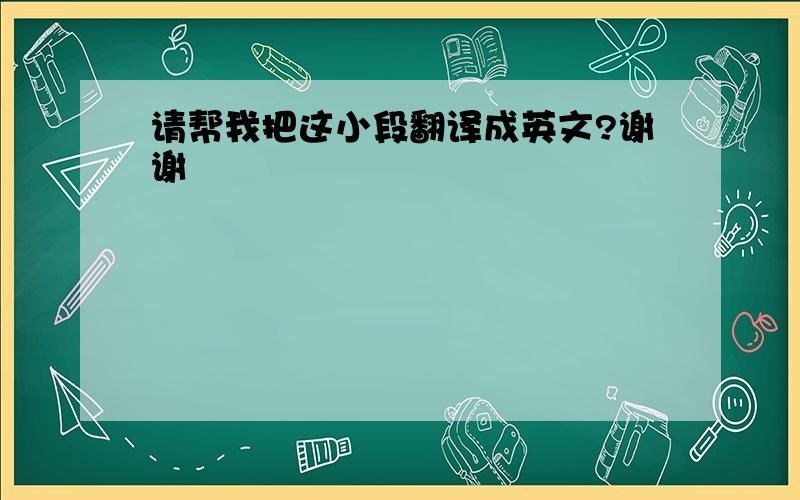 请帮我把这小段翻译成英文?谢谢