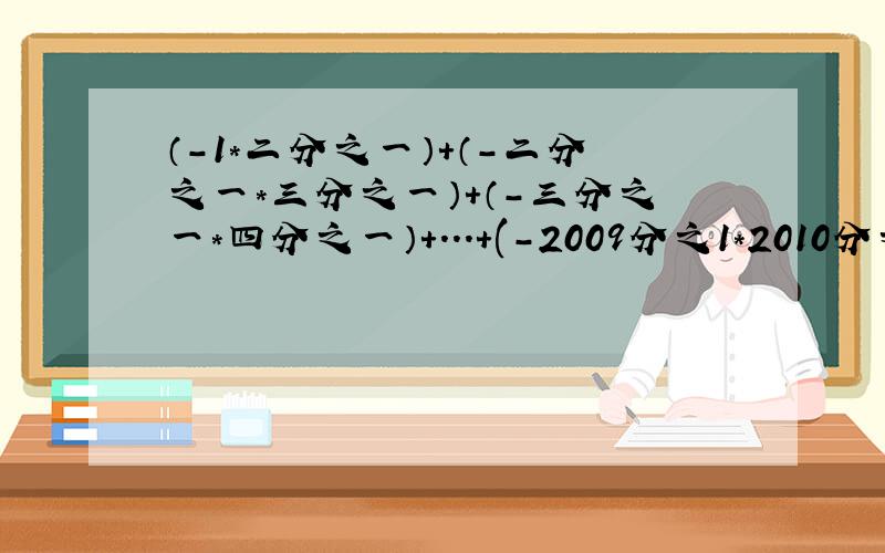 （-1*二分之一）+（-二分之一*三分之一）+（-三分之一*四分之一）+...+(-2009分之1*2010分之1)求解