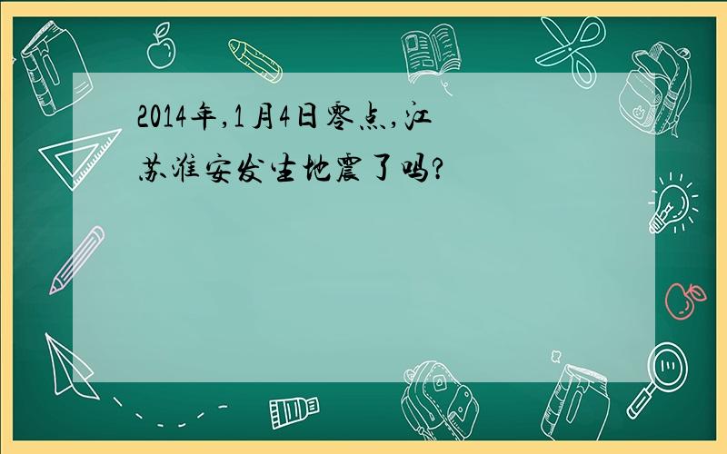 2014年,1月4日零点,江苏淮安发生地震了吗?