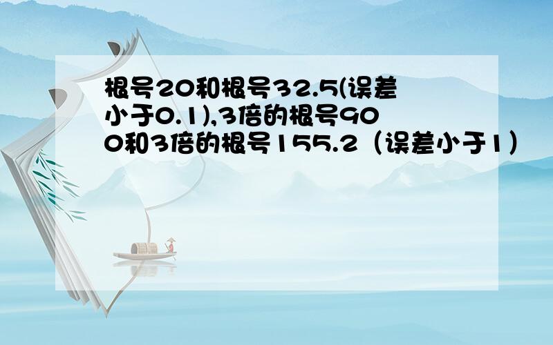 根号20和根号32.5(误差小于0.1),3倍的根号900和3倍的根号155.2（误差小于1）