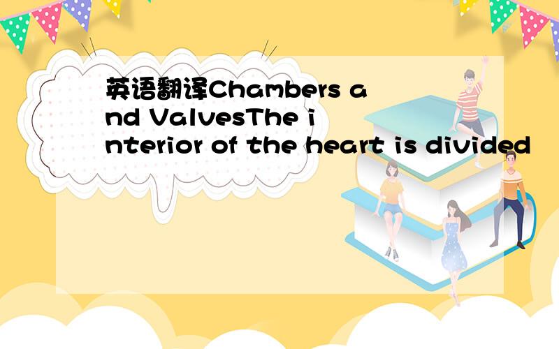 英语翻译Chambers and ValvesThe interior of the heart is divided