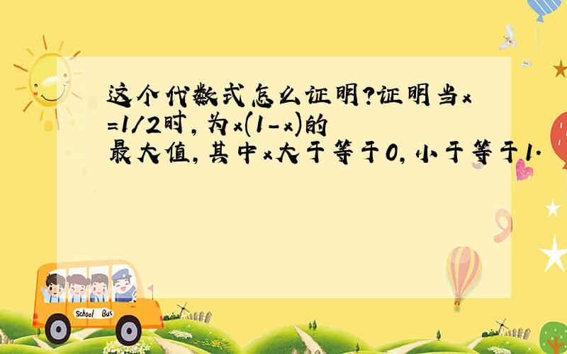 这个代数式怎么证明?证明当x=1/2时,为x(1-x)的最大值,其中x大于等于0,小于等于1.