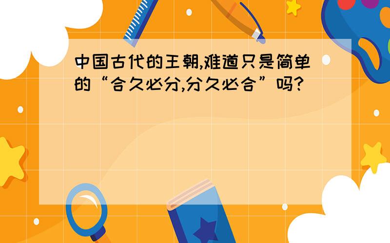 中国古代的王朝,难道只是简单的“合久必分,分久必合”吗?