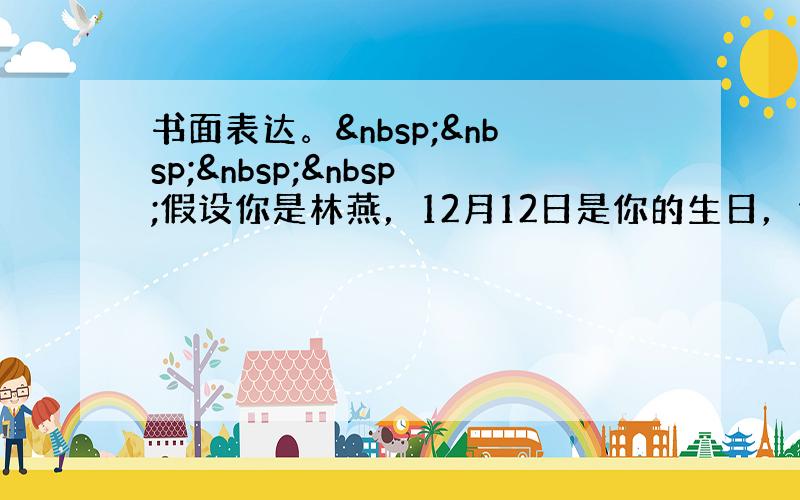 书面表达。    假设你是林燕，12月12日是你的生日，你准备开生日聚会。今天你