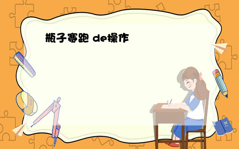 瓶子赛跑 de操作