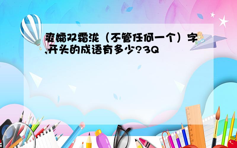 爽孀双霜泷（不管任何一个）字,开头的成语有多少?3Q