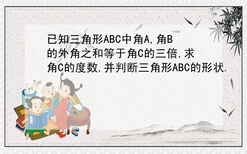 已知三角形ABC中角A,角B的外角之和等于角C的三倍,求角C的度数,并判断三角形ABC的形状.