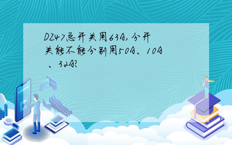 DZ47总开关用63A,分开关能不能分别用50A、10A 、32A?