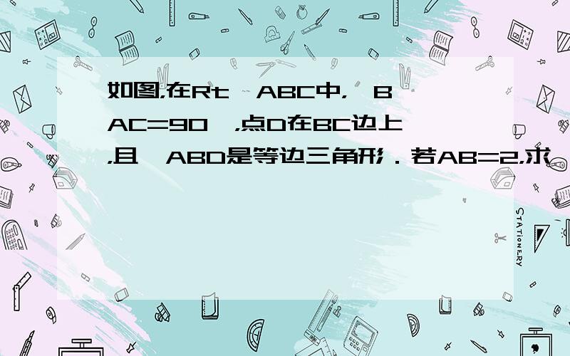 如图，在Rt△ABC中，∠BAC=90°，点D在BC边上，且△ABD是等边三角形．若AB=2，求△ABC的周长．（结果保