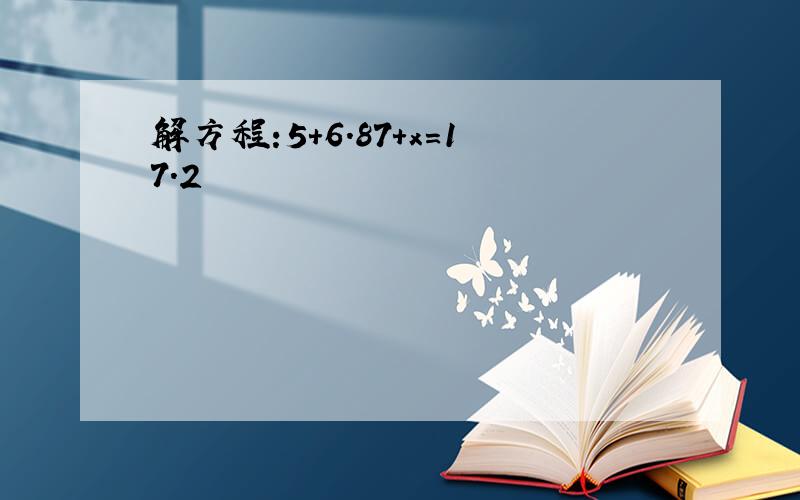 解方程:5+6.87+x＝17.2