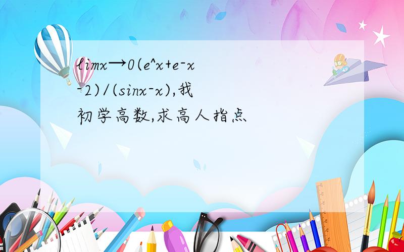 limx→0(e^x+e-x-2)/(sinx-x),我初学高数,求高人指点