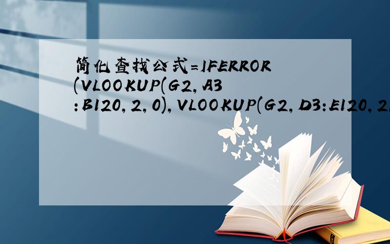 简化查找公式=IFERROR(VLOOKUP(G2,A3:B120,2,0),VLOOKUP(G2,D3:E120,2,