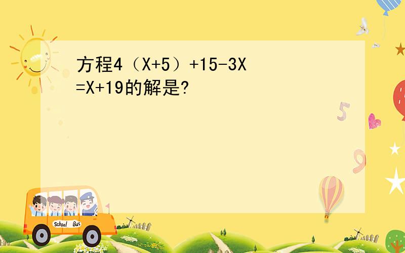 方程4（X+5）+15-3X=X+19的解是?