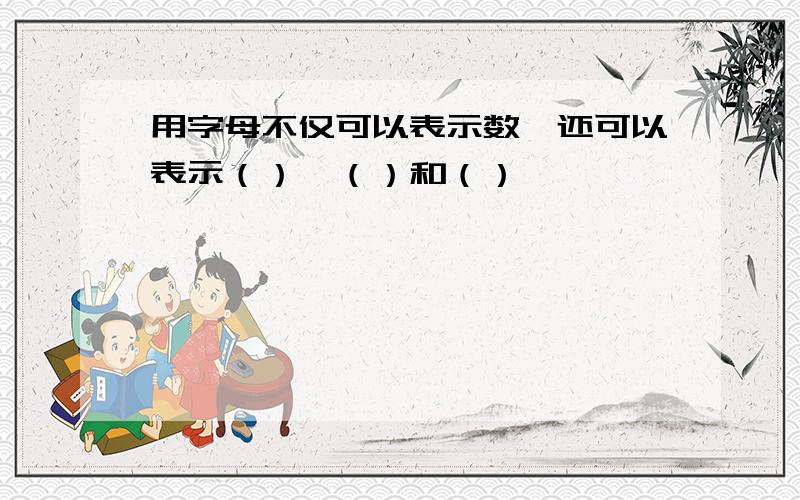 用字母不仅可以表示数,还可以表示（）、（）和（）