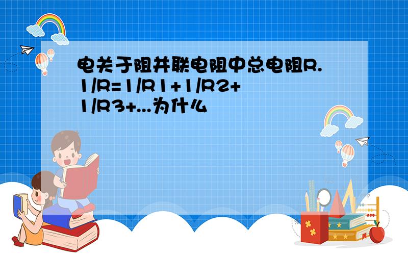 电关于阻并联电阻中总电阻R.1/R=1/R1+1/R2+1/R3+...为什么