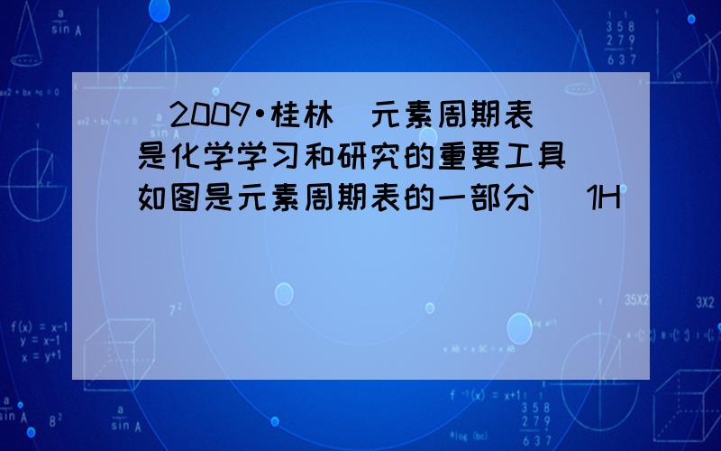 （2009•桂林）元素周期表是化学学习和研究的重要工具．如图是元素周期表的一部分． 1H