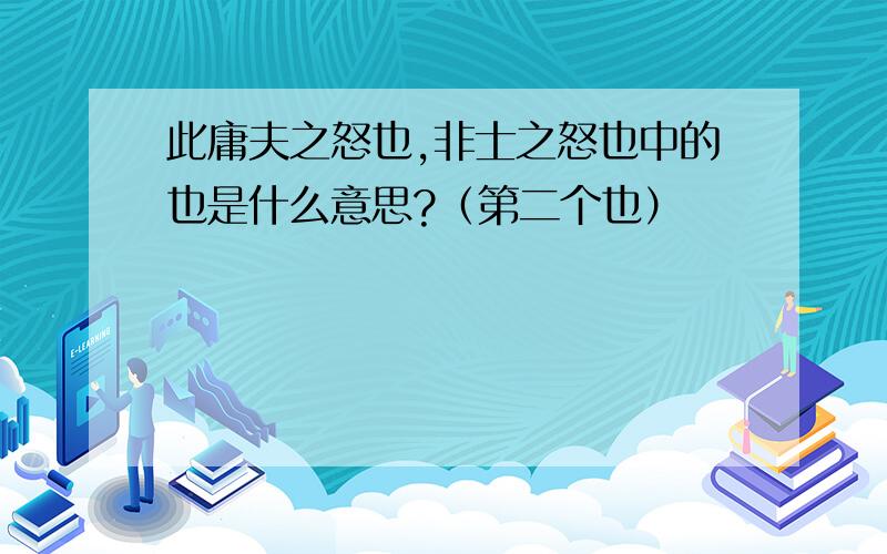 此庸夫之怒也,非士之怒也中的也是什么意思?（第二个也）