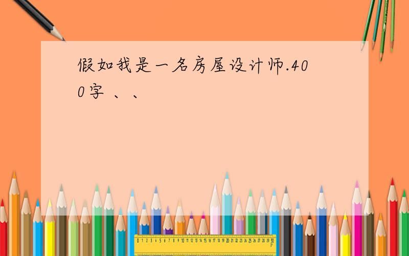 假如我是一名房屋设计师.400字 、、