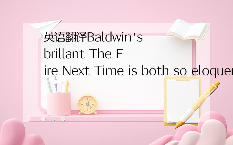 英语翻译Baldwin's brillant The Fire Next Time is both so eloquen