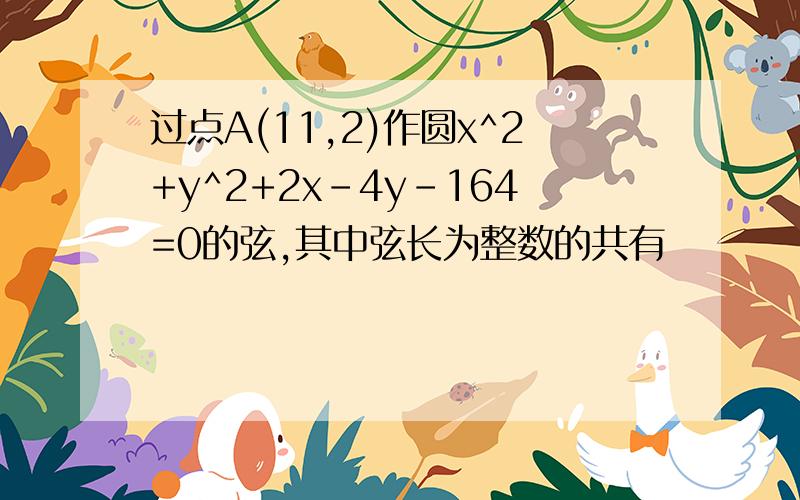 过点A(11,2)作圆x^2+y^2+2x-4y-164=0的弦,其中弦长为整数的共有