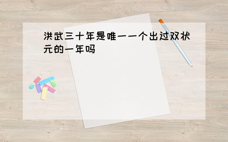 洪武三十年是唯一一个出过双状元的一年吗