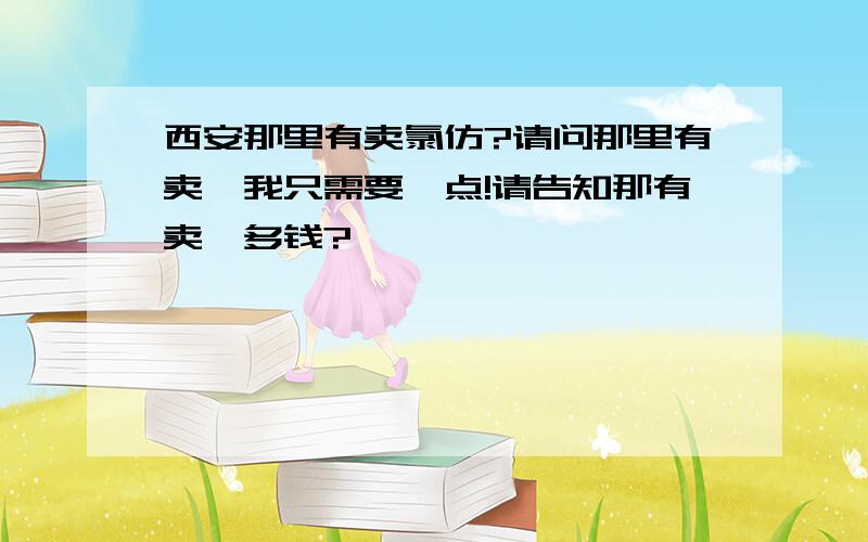 西安那里有卖氯仿?请问那里有卖,我只需要一点!请告知那有卖,多钱?