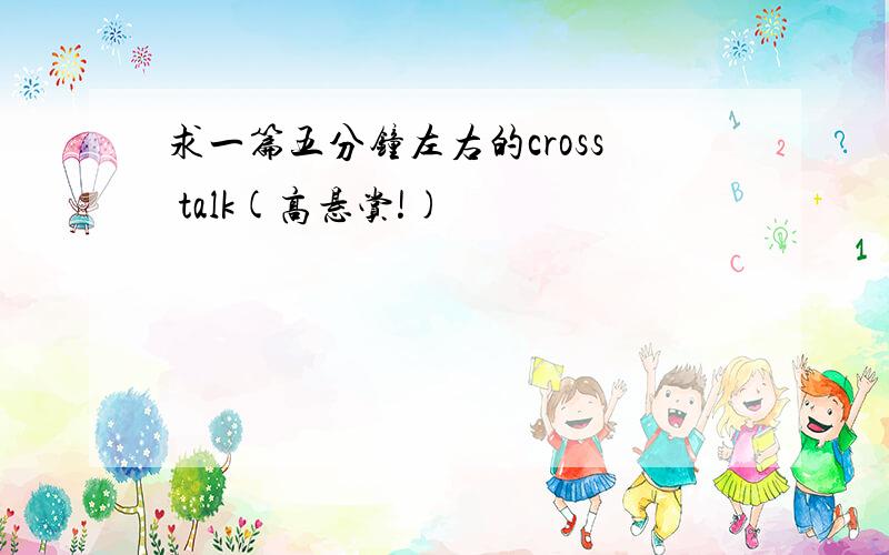 求一篇五分钟左右的cross talk(高悬赏!)