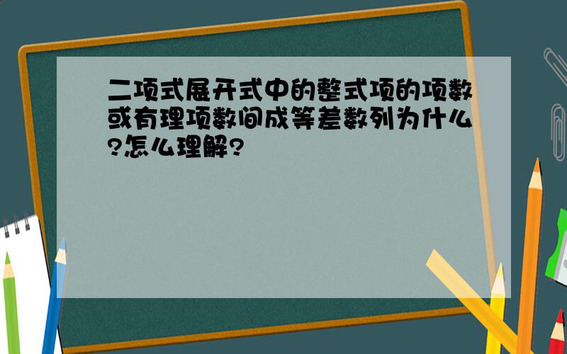 二项式展开式中的整式项的项数或有理项数间成等差数列为什么?怎么理解?