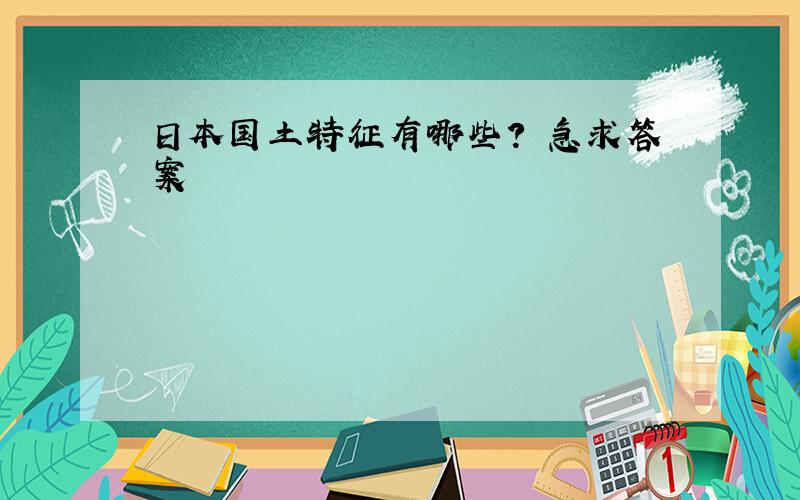 日本国土特征有哪些? 急求答案