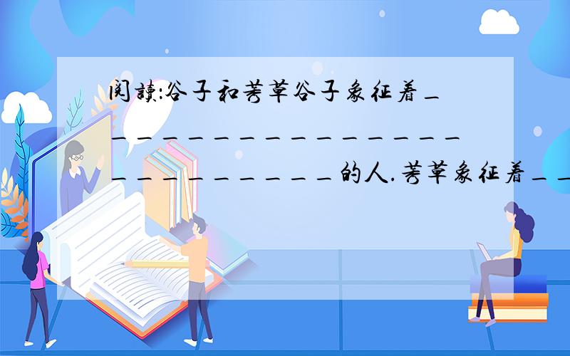 阅读：谷子和莠草谷子象征着________________________的人.莠草象征着_______________