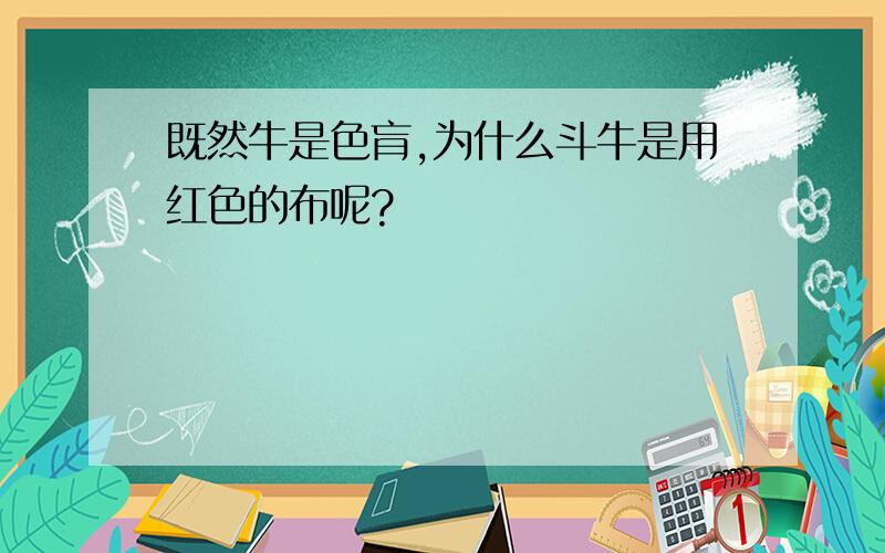 既然牛是色肓,为什么斗牛是用红色的布呢?