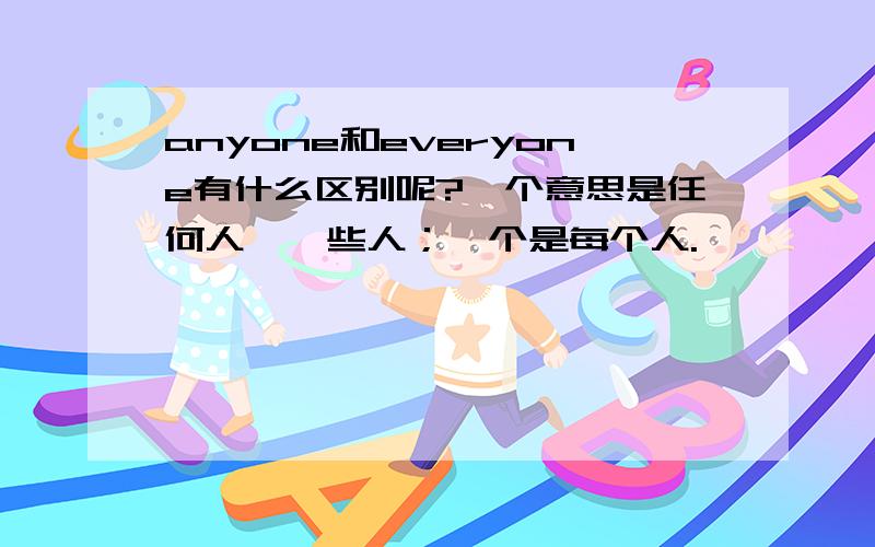 anyone和everyone有什么区别呢?一个意思是任何人,一些人；一个是每个人.