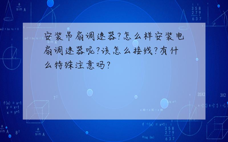 安装吊扇调速器?怎么样安装电扇调速器呢?该怎么接线?有什么特殊注意吗?