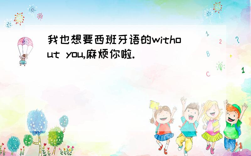 我也想要西班牙语的without you,麻烦你啦.