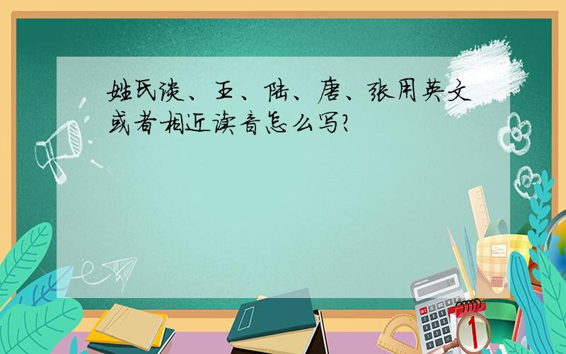 姓氏谈、王、陆、唐、张用英文或者相近读音怎么写?