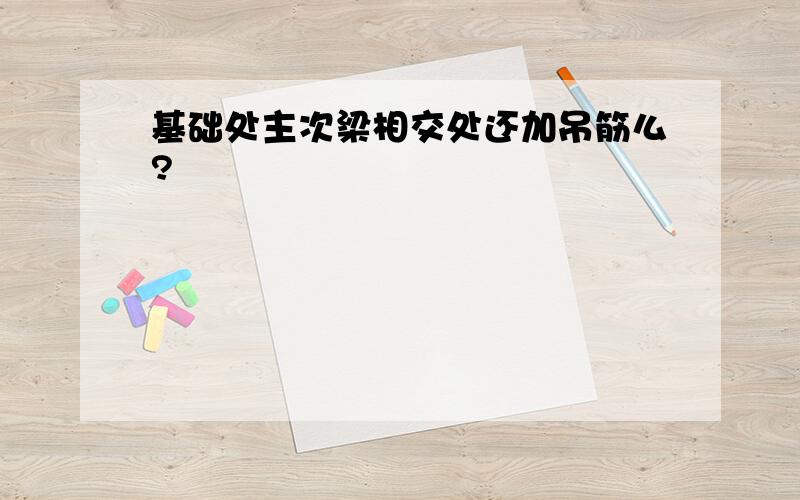 基础处主次梁相交处还加吊筋么?