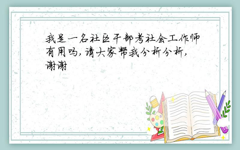 我是一名社区干部考社会工作师有用吗,请大家帮我分析分析,谢谢