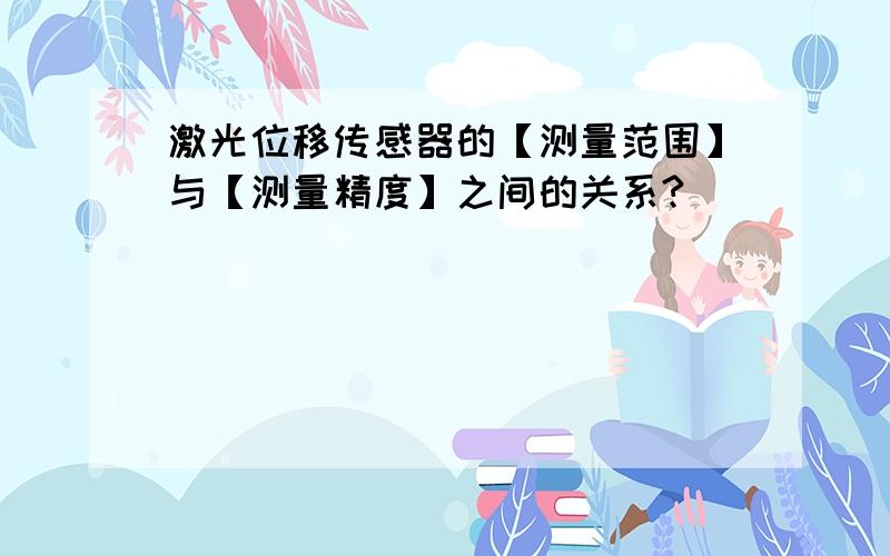 激光位移传感器的【测量范围】与【测量精度】之间的关系?