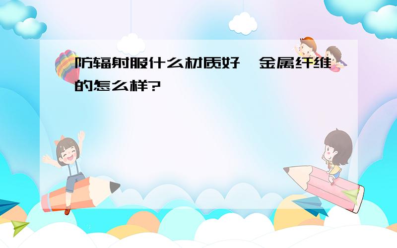 防辐射服什么材质好,金属纤维的怎么样?