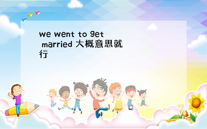 we went to get married 大概意思就行