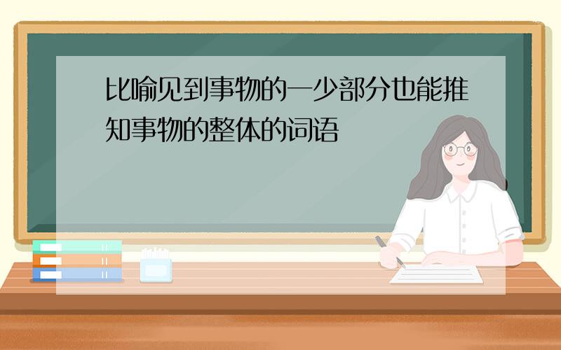 比喻见到事物的一少部分也能推知事物的整体的词语