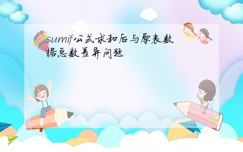 sumif公式求和后与原表数据总数差异问题