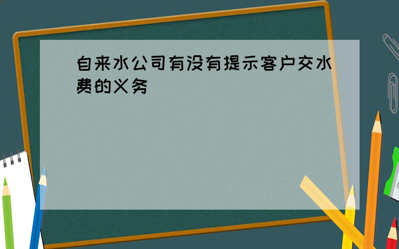 自来水公司有没有提示客户交水费的义务