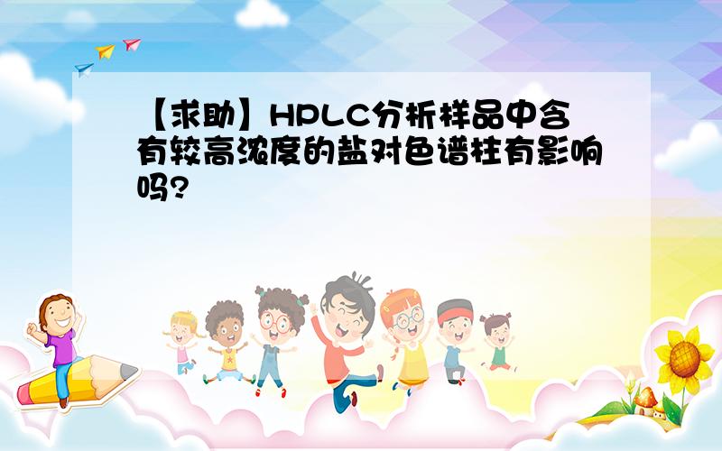 【求助】HPLC分析样品中含有较高浓度的盐对色谱柱有影响吗?