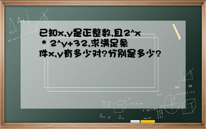 已知x,y是正整数,且2^x * 2^y+32,求满足条件x,y有多少对?分别是多少?