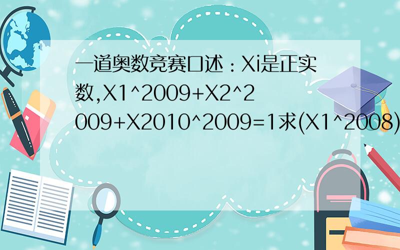 一道奥数竞赛口述：Xi是正实数,X1^2009+X2^2009+X2010^2009=1求(X1^2008)/(1-X1