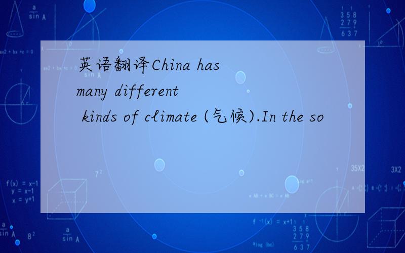 英语翻译China has many different kinds of climate (气候).In the so