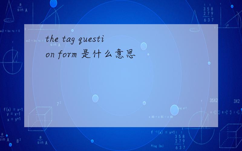 the tag question form 是什么意思