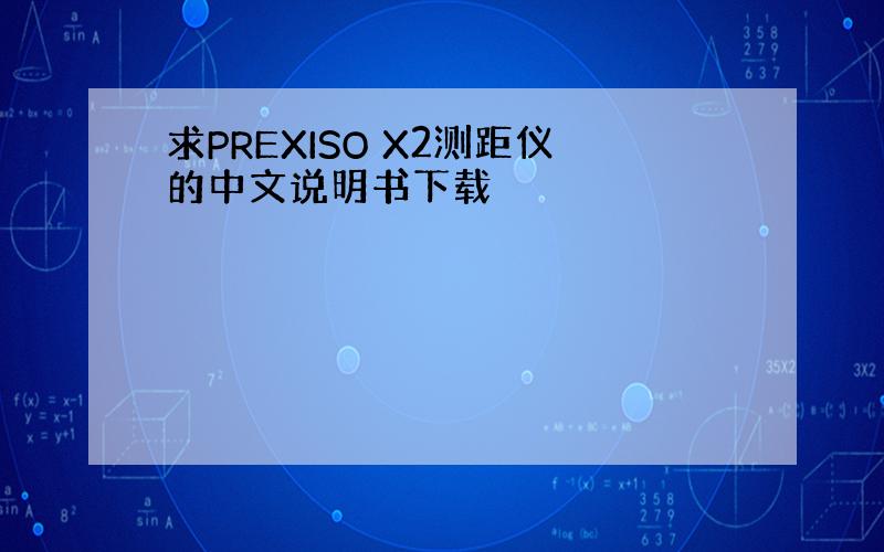 求PREXISO X2测距仪的中文说明书下载